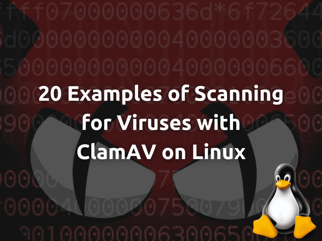 20 Examples of Scanning for Viruses with ClamAV on Linux