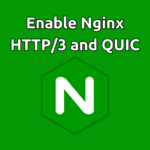 Enable Nginx HTTP3 and QUIC